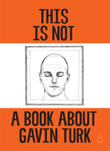 THIS IS NOT A BOOK ABOUT GAVIN TURK by Gavin Turk