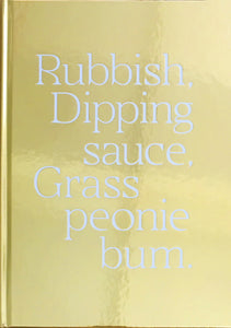RUBBISH, DIPPING SAUCE, GRASS PEONIE BUM by Maisie Cousins